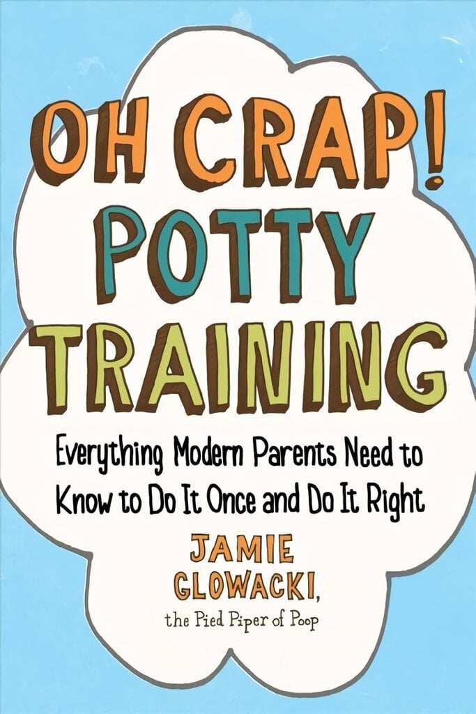 Oh Crap! Potty Training: Everything Modern Parents Need to Know to Do It Once and Do It Right hinta ja tiedot | Elämäntaitokirjat | hobbyhall.fi