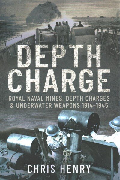 Syvyyspanos: Royal Naval Mines, Depth Charges & Underwater Weapons, 1914-1945 hinta ja tiedot | Historiakirjat | hobbyhall.fi