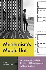 Modernisms Magic Hat: Architecture and the Illusion of Development without Capital hinta ja tiedot | Arkkitehtuurikirjat | hobbyhall.fi