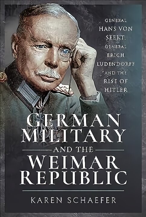 Saksan armeija ja Weimarin tasavalta: kenraali Hans von Seekt, kenraali Erich Ludendorff ja Hitlerin nousu hinta ja tiedot | Historiakirjat | hobbyhall.fi