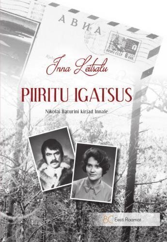 Piiritu Igatsus. Nikolai Baturini Kirjad Innale hinta ja tiedot | Elämäkerrat ja muistelmat | hobbyhall.fi