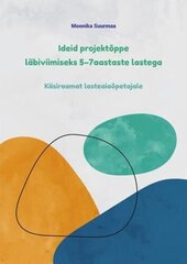 Ideid Projektõppe Läbiviimiseks 5&#8211;7Aastaste Lastega: Käsiraamat Lasteaiaõpetajale hinta ja tiedot | Vanhemmuuskirjat | hobbyhall.fi