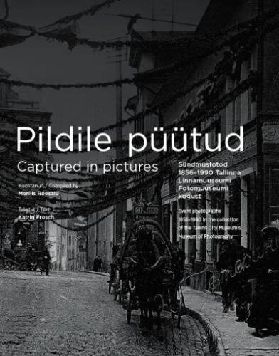 Pildile püütud.: sündmusfotod 1856–1990. Tallinna Linnamuuseumi fotomuuseumi kogust - captured in pictures. Event photographs 1856-1990 in the collection of the tallinn (city museum's) museum of photography hinta ja tiedot | Historiakirjat | hobbyhall.fi