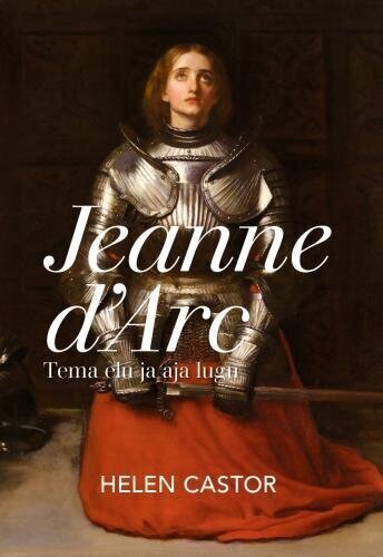 Jeanne D'arc: Tema elu ja aja lugu hinta ja tiedot | Historiakirjat | hobbyhall.fi